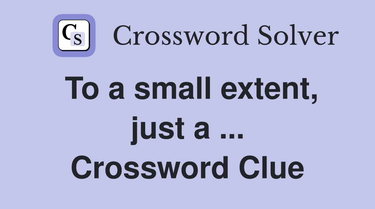 To a small extent, just a ... Crossword Clue