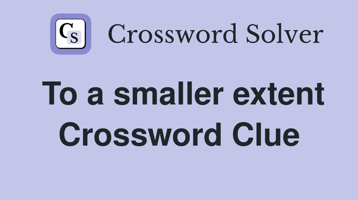 To a smaller extent Crossword Clue