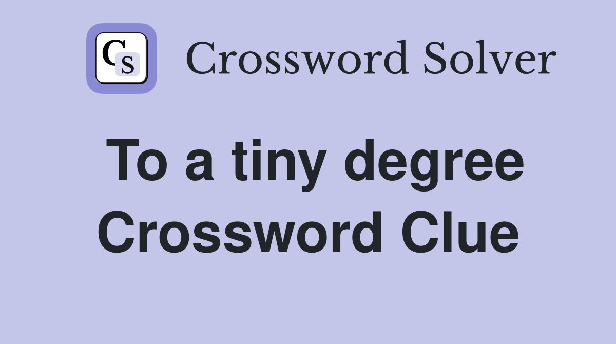To a tiny degree Crossword Clue