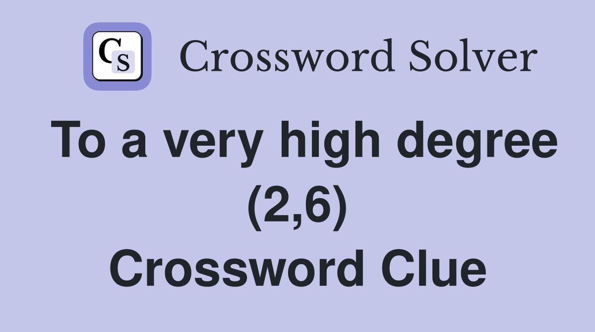 To a very high degree (2,6) Crossword Clue