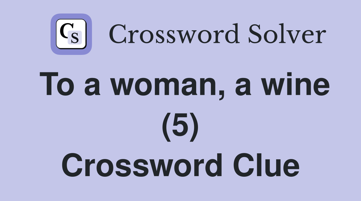 To a woman, a wine (5) Crossword Clue