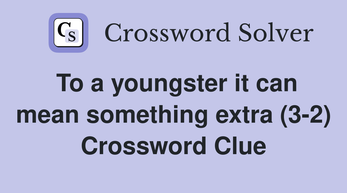 To a youngster it can mean something extra (3-2) Crossword Clue