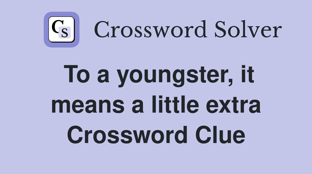 To a youngster, it means a little extra Crossword Clue