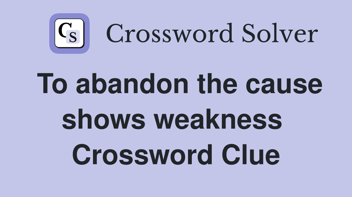 To abandon the cause shows weakness  Crossword Clue
