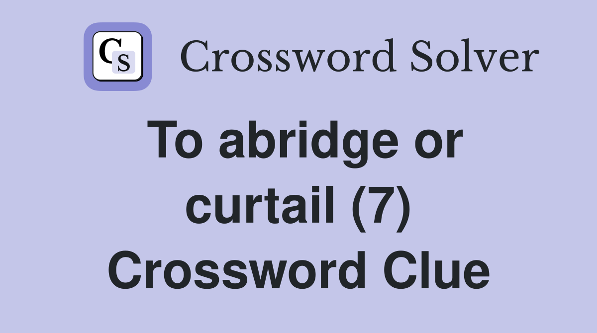 To abridge or curtail (7) Crossword Clue