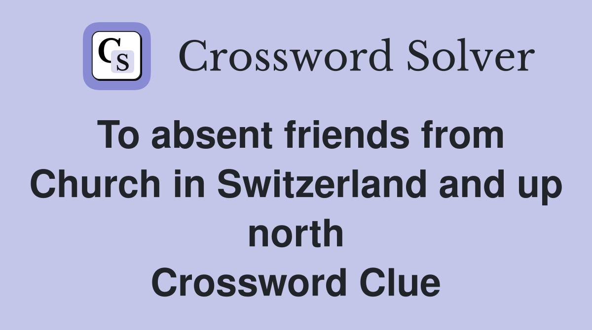 To absent friends from Church in Switzerland and up north Crossword Clue