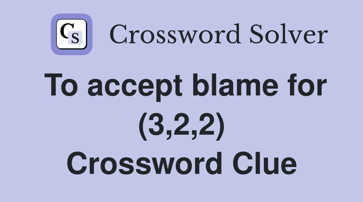 To accept blame for (3,2,2) Crossword Clue