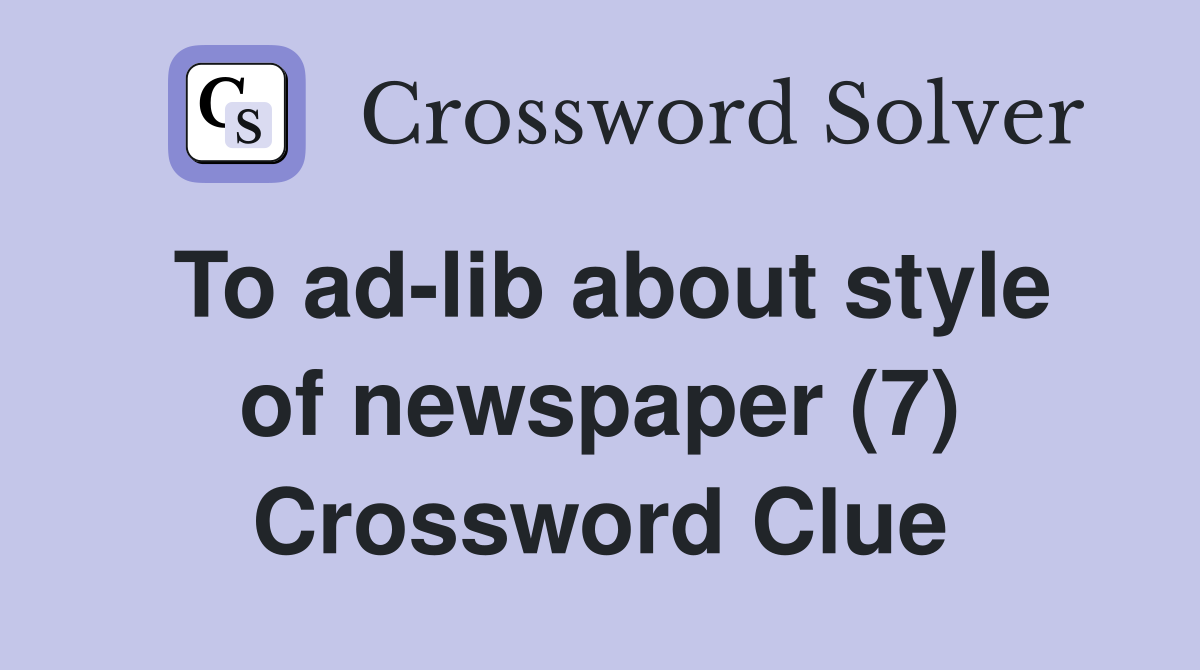 To ad-lib about style of newspaper (7) Crossword Clue