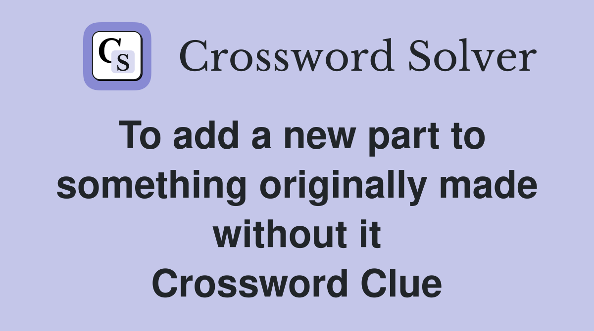 To add a new part to something originally made without it Crossword Clue