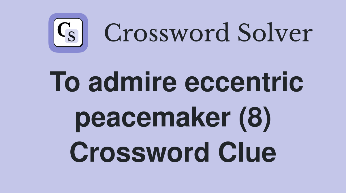 To admire eccentric peacemaker (8) Crossword Clue