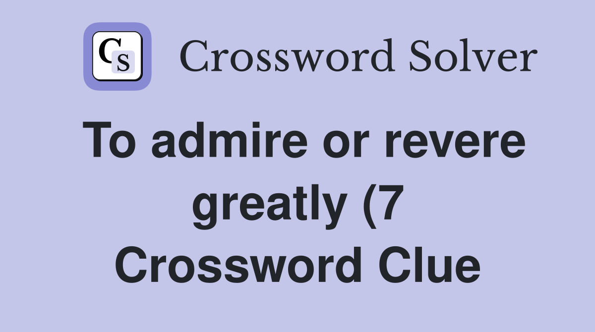 To admire or revere greatly (7) Crossword Clue Answers Crossword Solver To admire or revere greatly (7) Crossword Clue Answers Crossword Solver