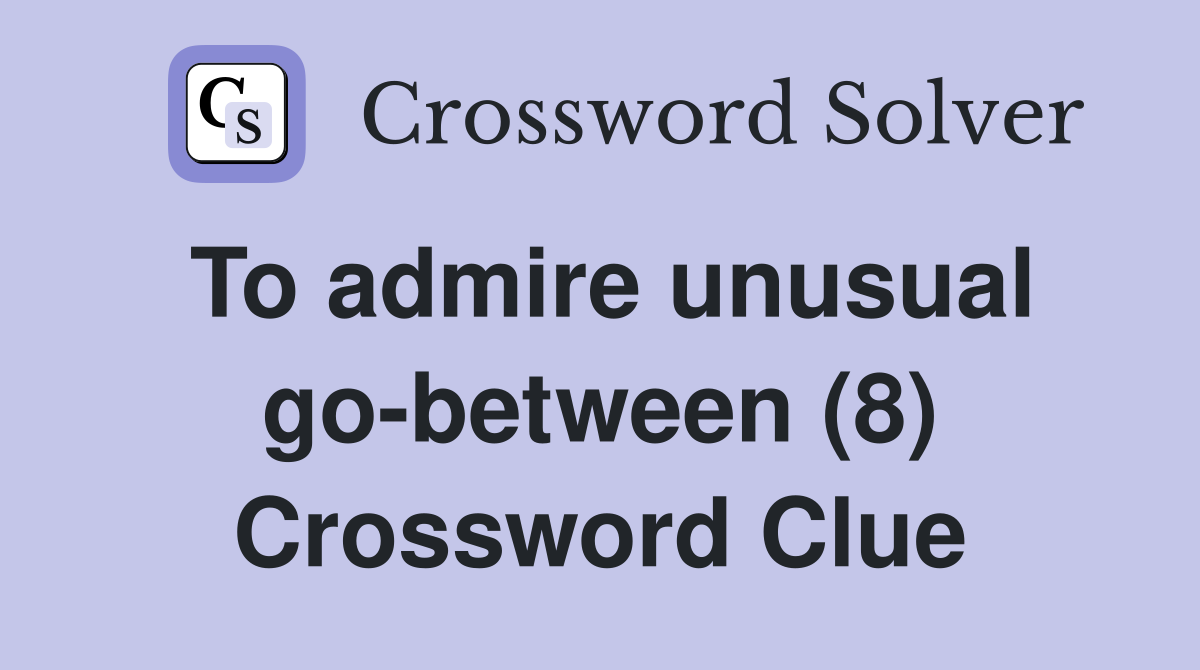 To admire unusual go-between (8) Crossword Clue