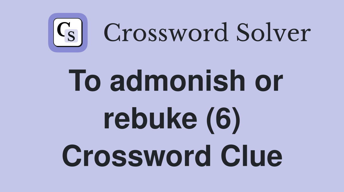 To admonish or rebuke (6) Crossword Clue