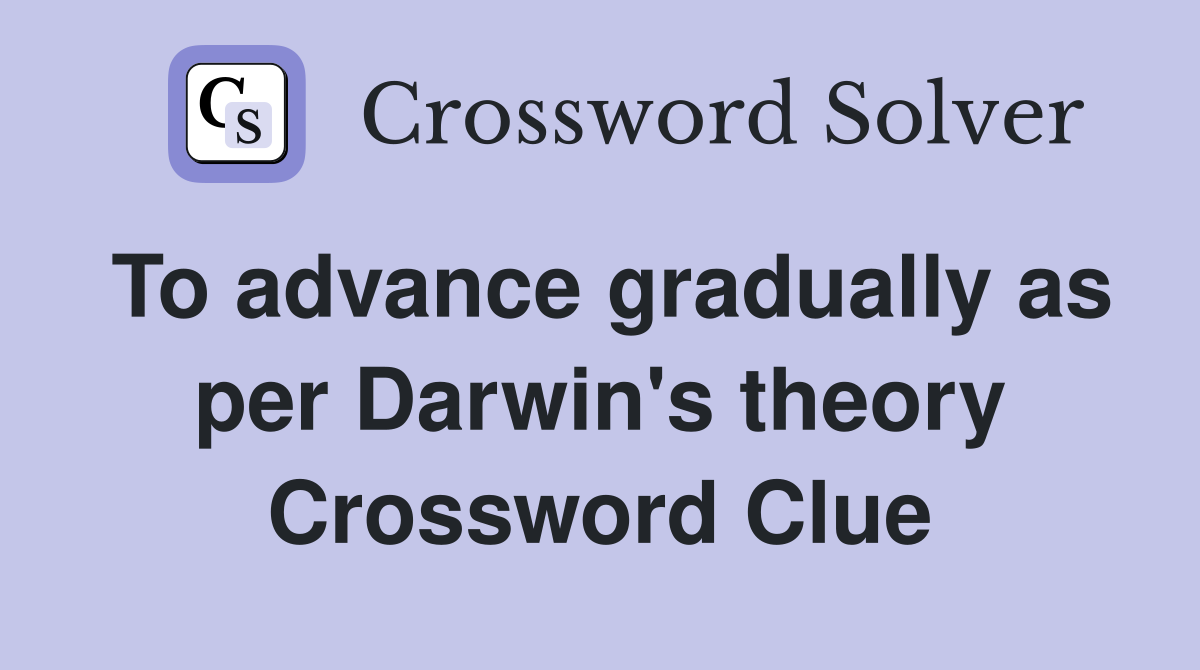 To advance gradually as per Darwin's theory Crossword Clue
