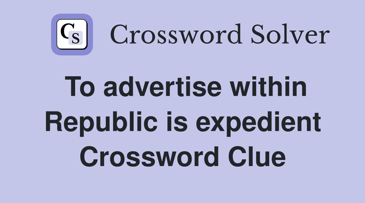 To advertise within Republic is expedient Crossword Clue