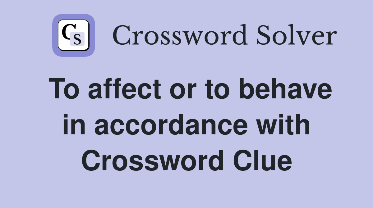 To affect or to behave in accordance with Crossword Clue