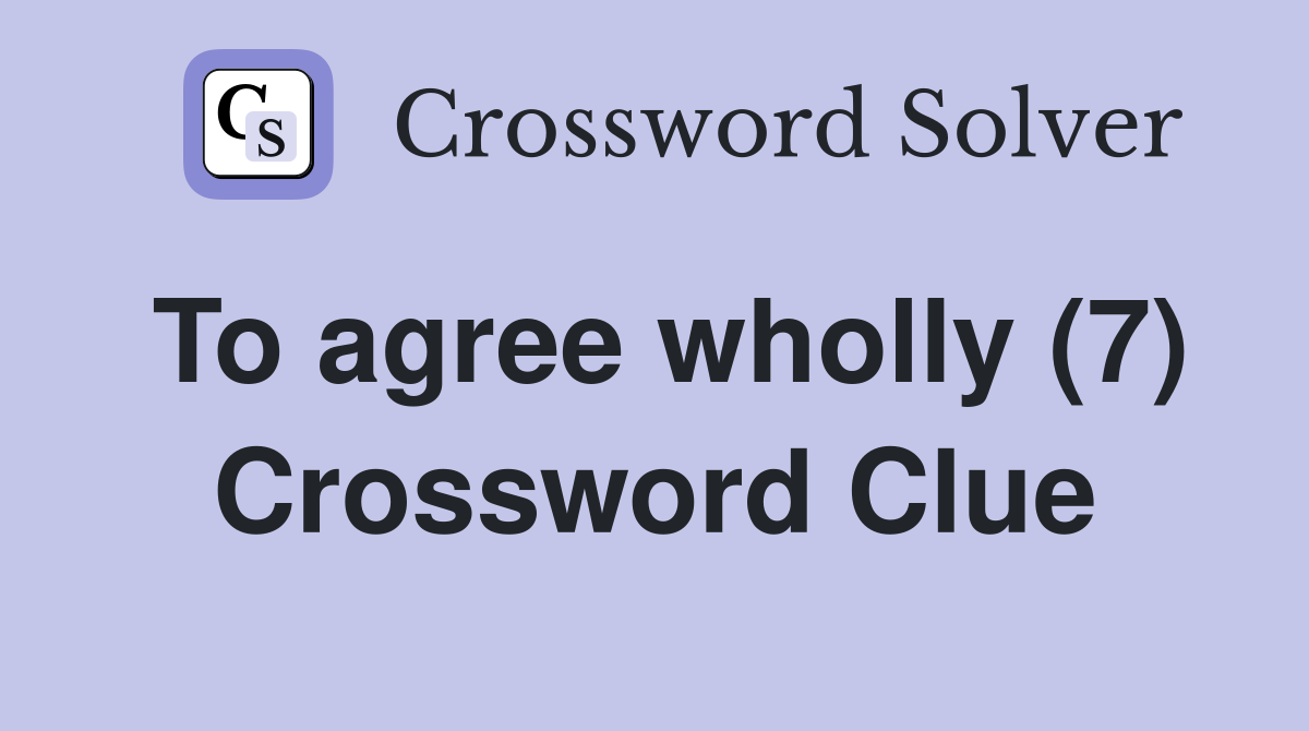 To agree wholly (7) Crossword Clue