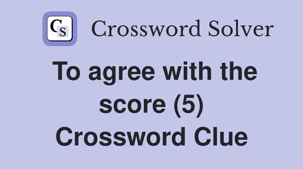 To agree with the score (5) Crossword Clue