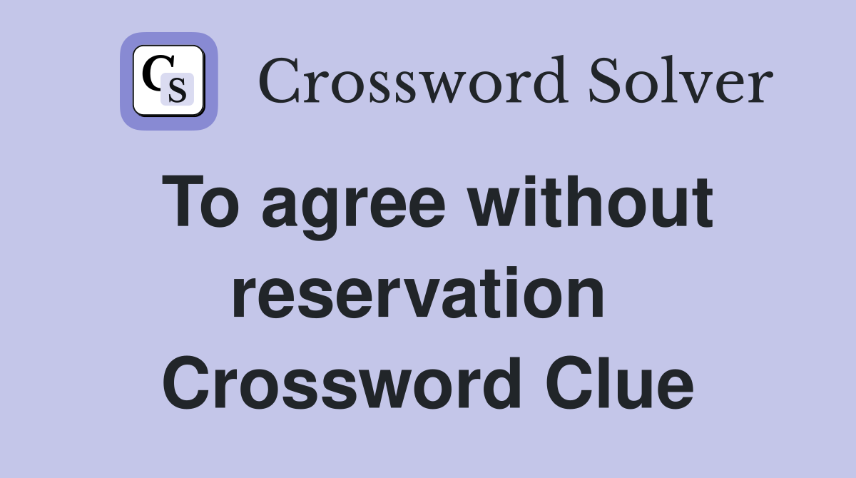 To agree without reservation  Crossword Clue