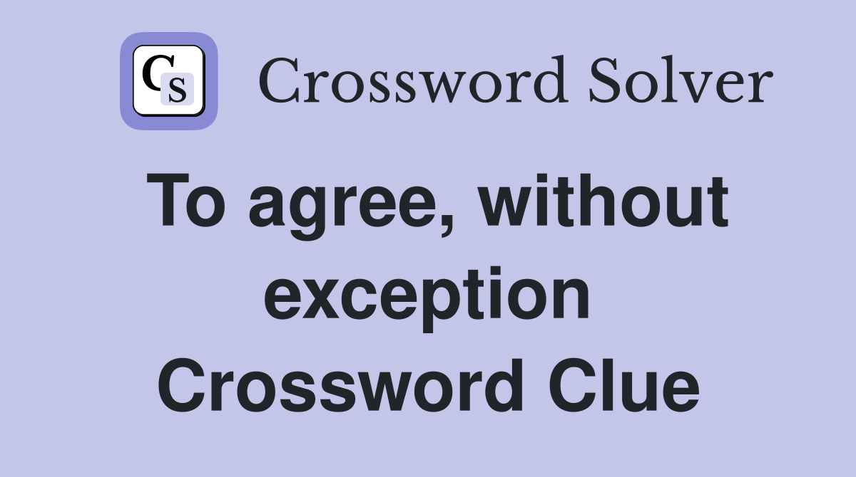 To agree, without exception Crossword Clue