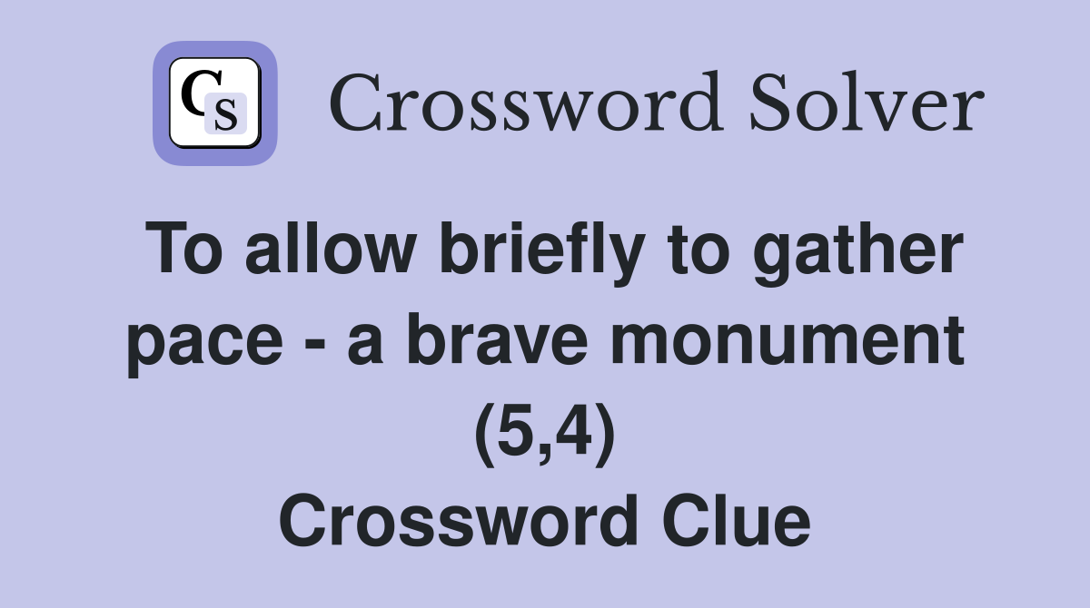To allow briefly to gather pace - a brave monument (5,4) Crossword Clue