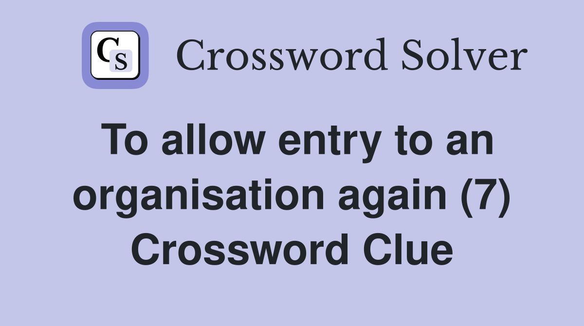 To allow entry to an organisation again (7) Crossword Clue