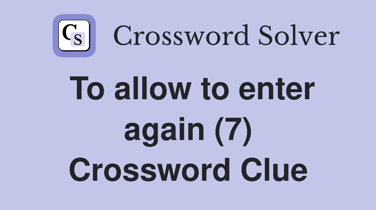 To allow to enter again (7) Crossword Clue