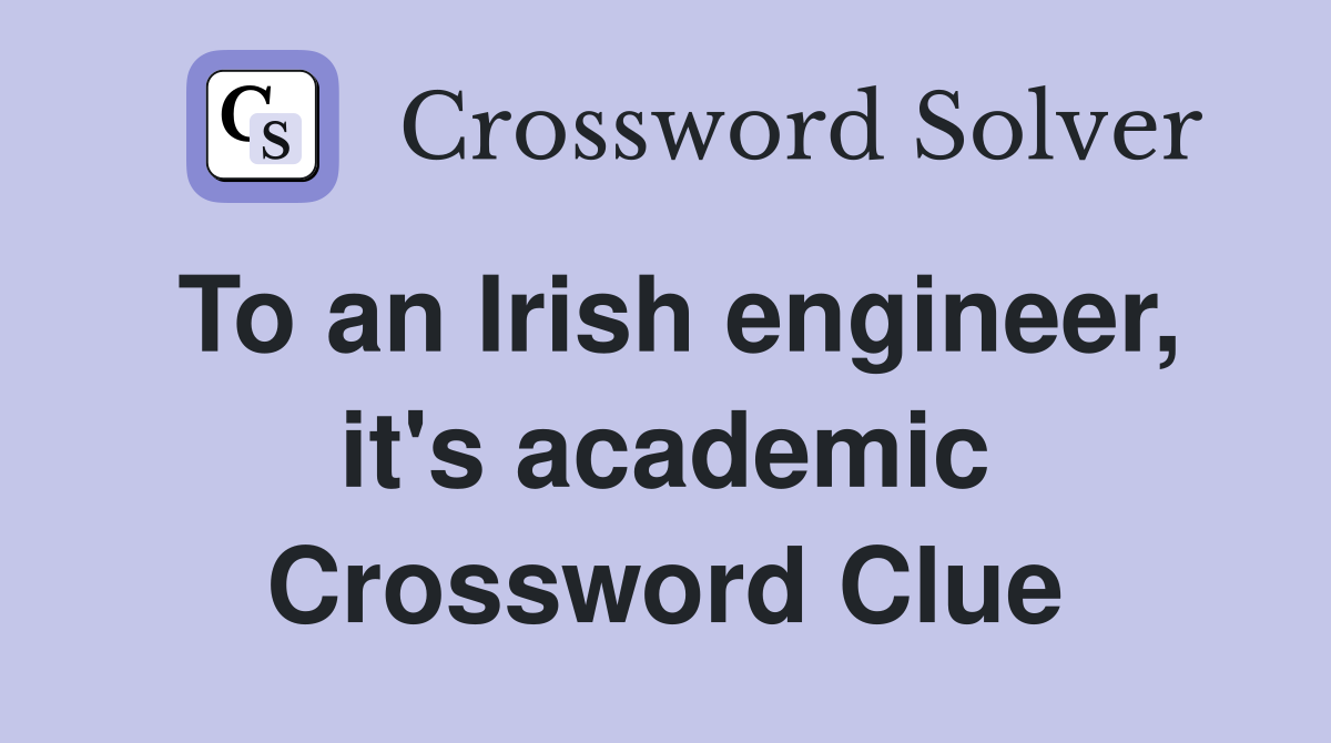 To an Irish engineer, it's academic Crossword Clue