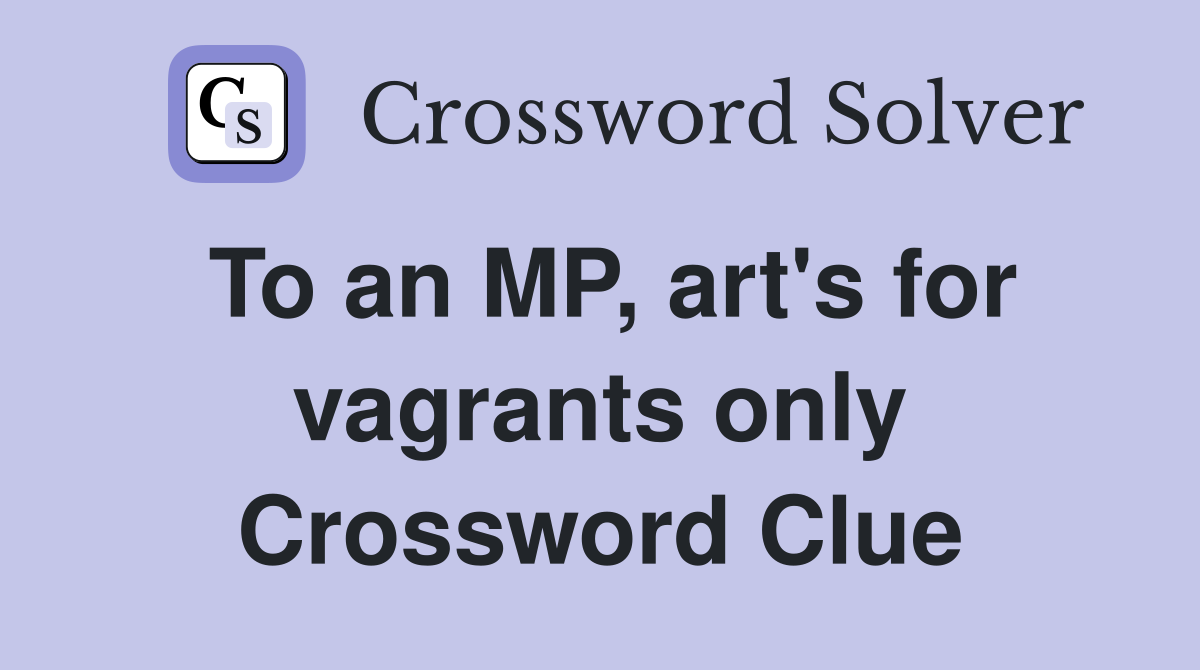 To an MP, art's for vagrants only Crossword Clue