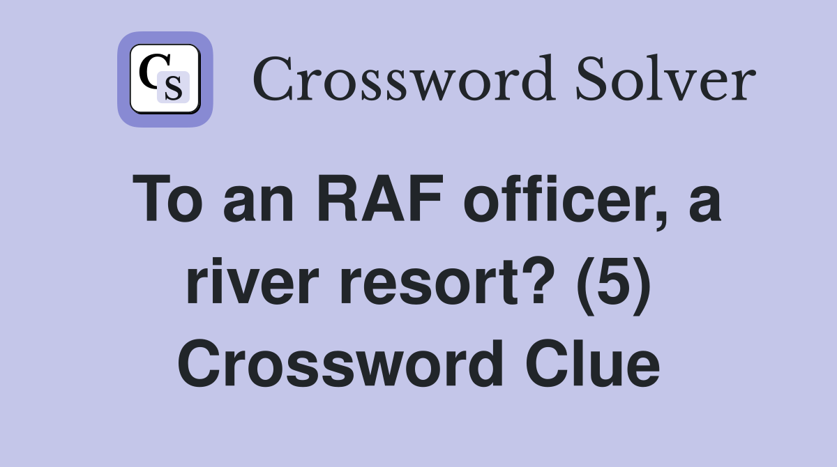 To an RAF officer, a river resort? (5) Crossword Clue