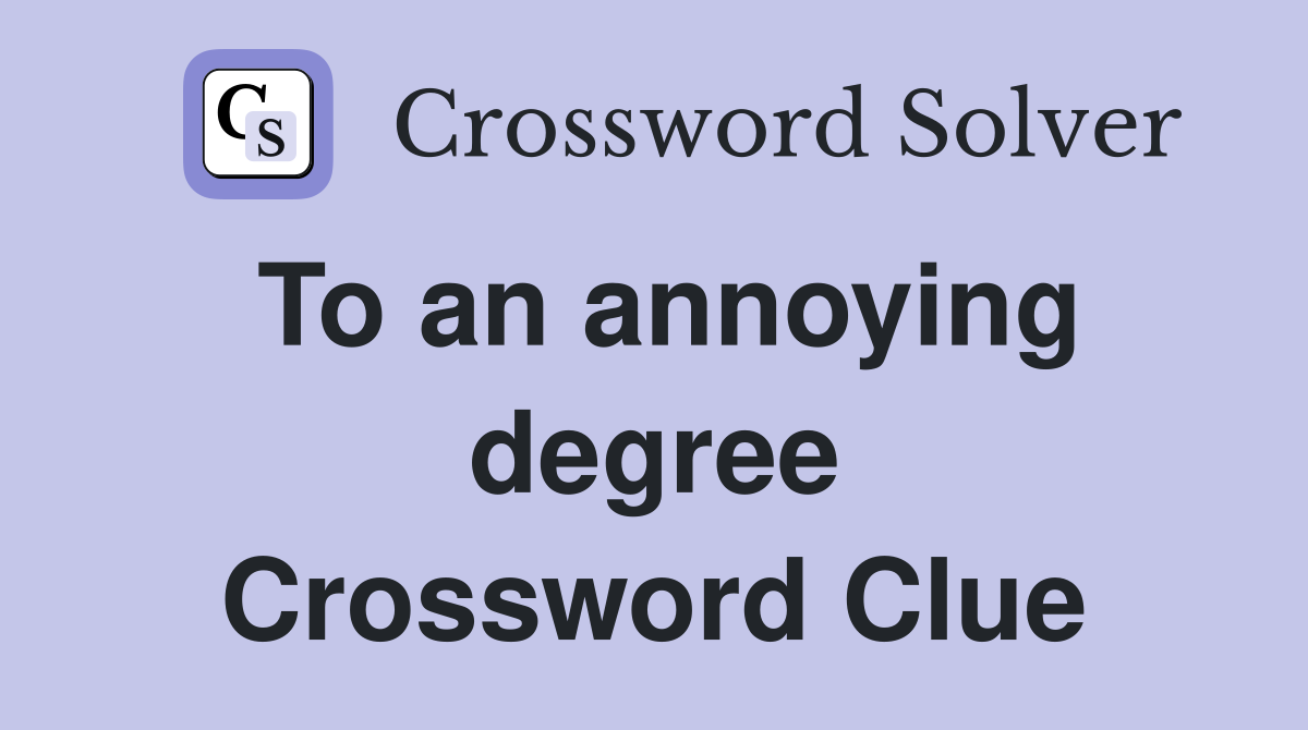 To an annoying degree Crossword Clue