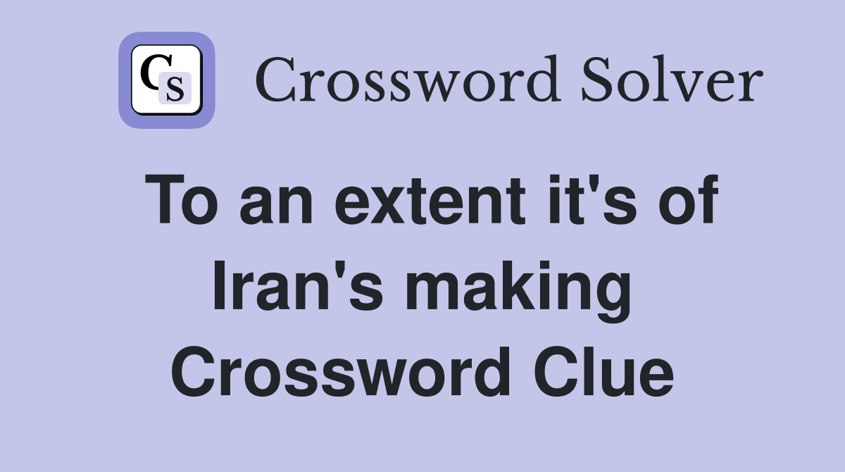 To an extent it's of Iran's making Crossword Clue