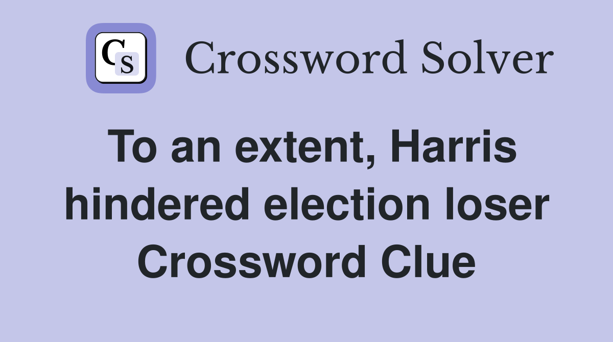 To an extent, Harris hindered election loser Crossword Clue