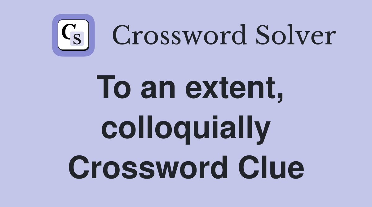 To an extent, colloquially Crossword Clue