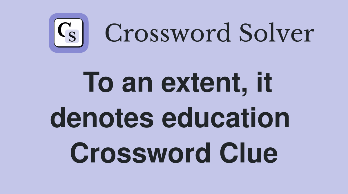 To an extent, it denotes education  Crossword Clue