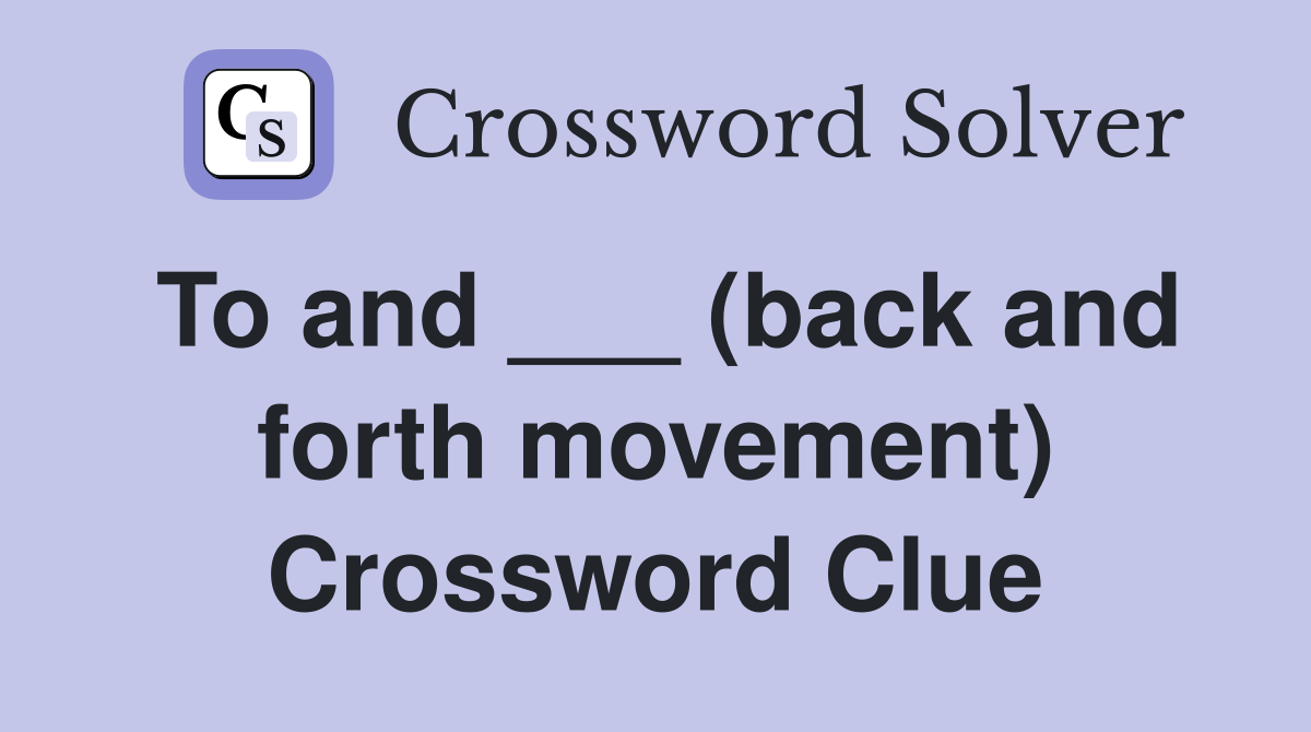 To and ___ (back and forth movement) Crossword Clue