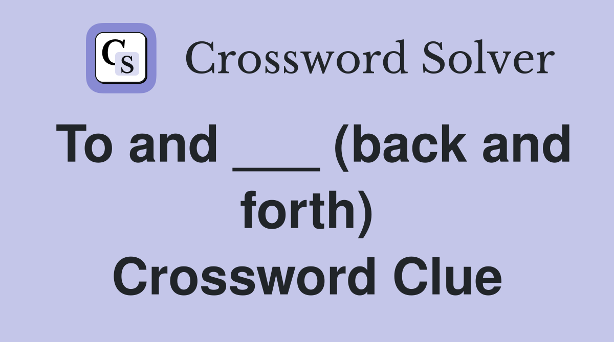 To and ___ (back and forth) Crossword Clue