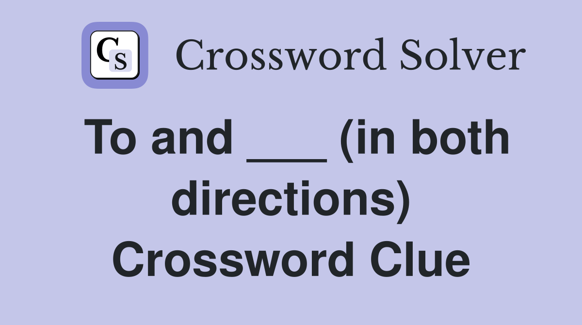 To and ___ (in both directions) Crossword Clue