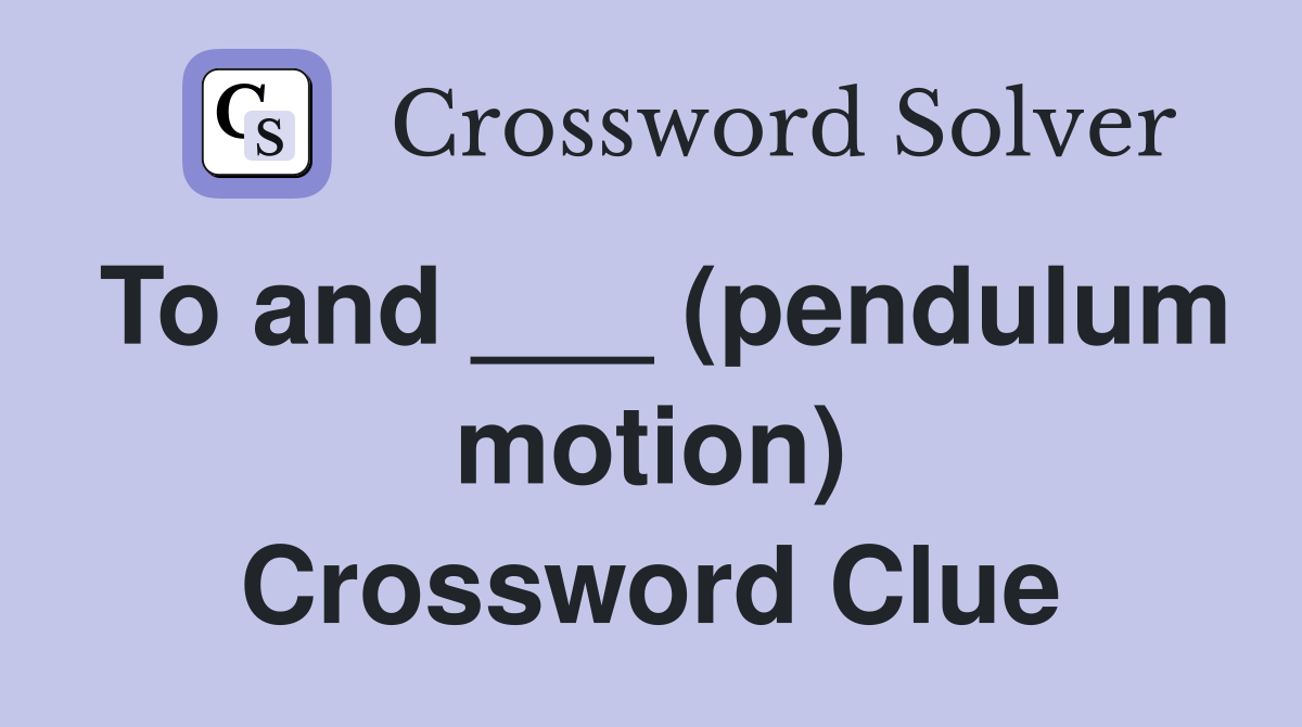 To and ___ (pendulum motion) Crossword Clue