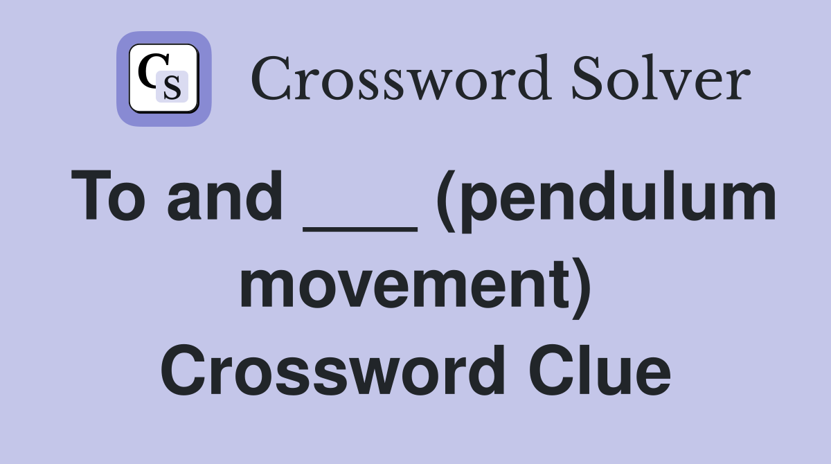 To and ___ (pendulum movement) Crossword Clue