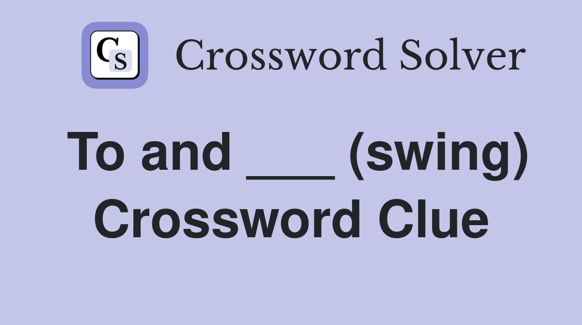 To and ___ (swing) Crossword Clue