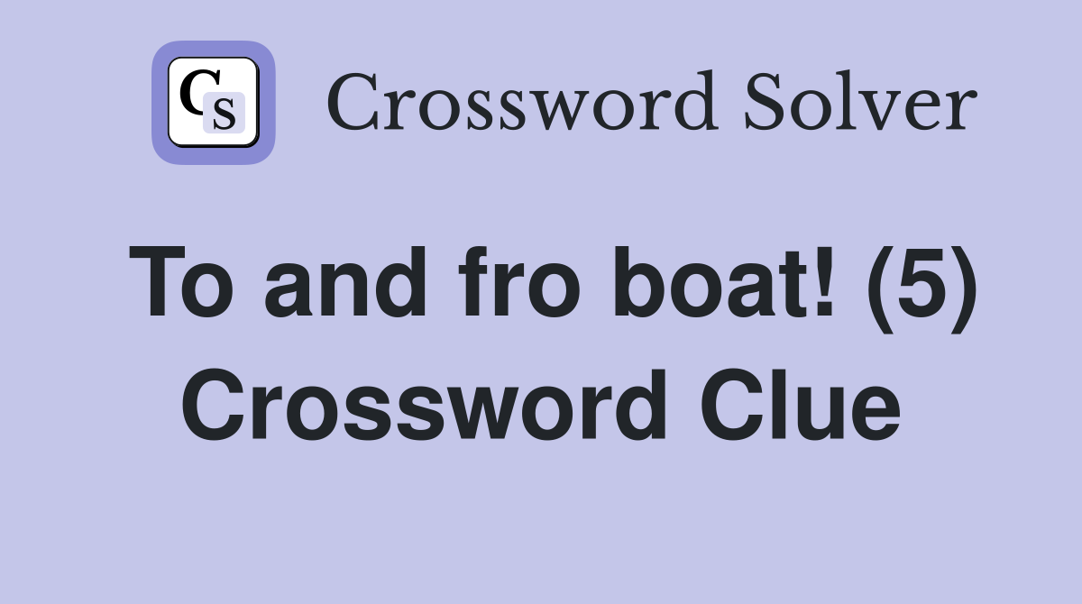 To and fro boat! (5) Crossword Clue