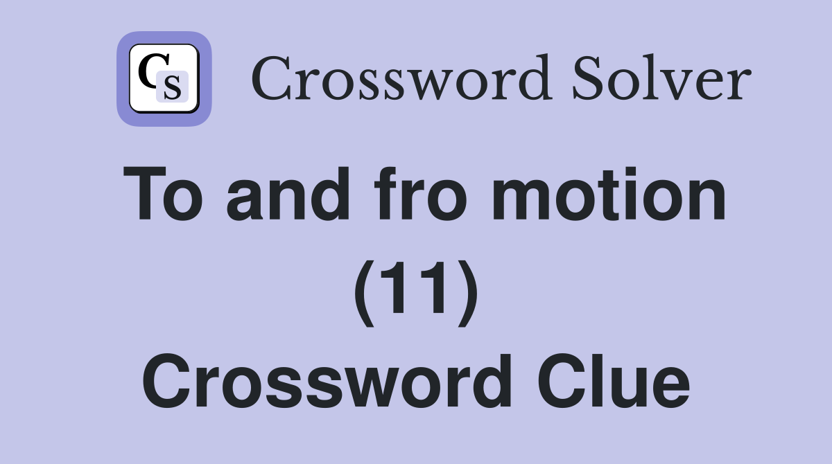 To and fro motion (11) Crossword Clue