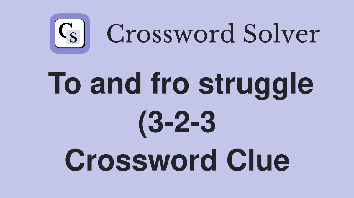 To and fro struggle (3 2 3) Crossword Clue Answers Crossword Solver To and fro struggle (3 2 3) Crossword Clue Answers Crossword Solver