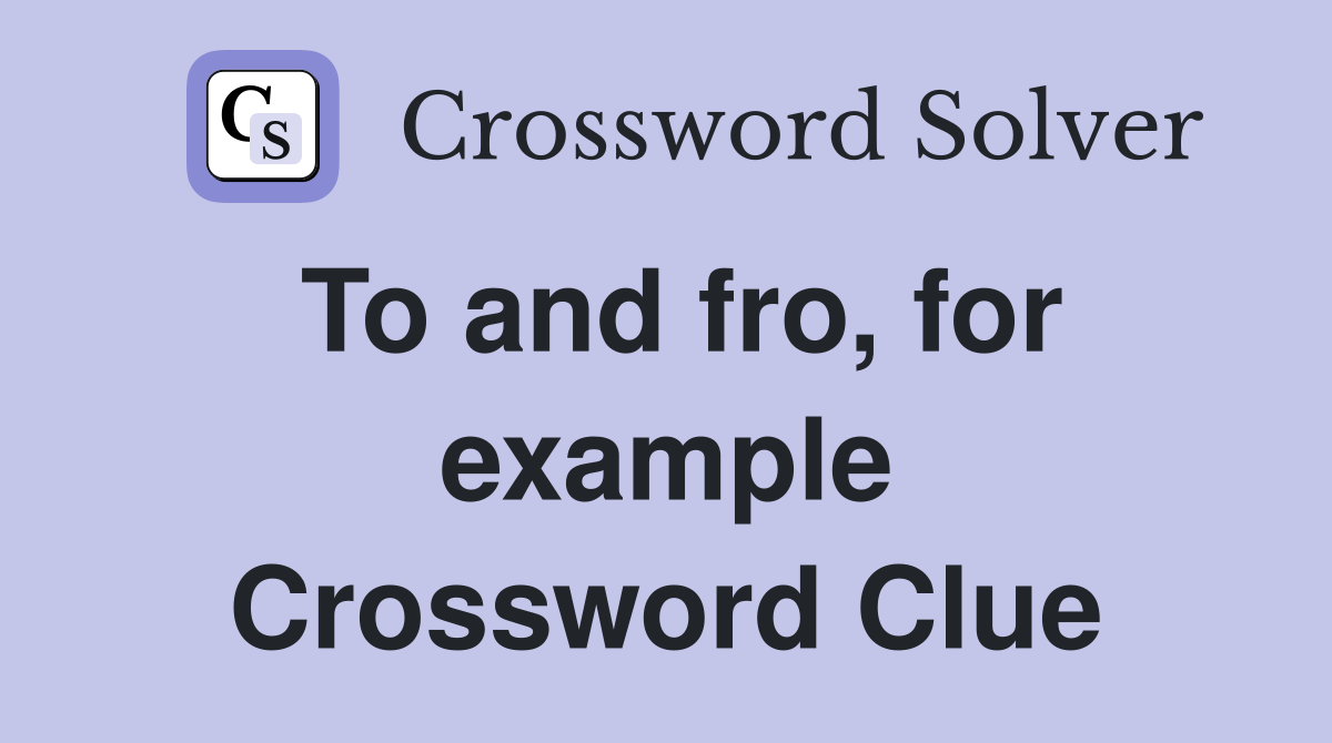 To and fro, for example Crossword Clue
