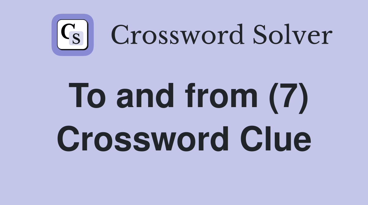 To and from (7) Crossword Clue