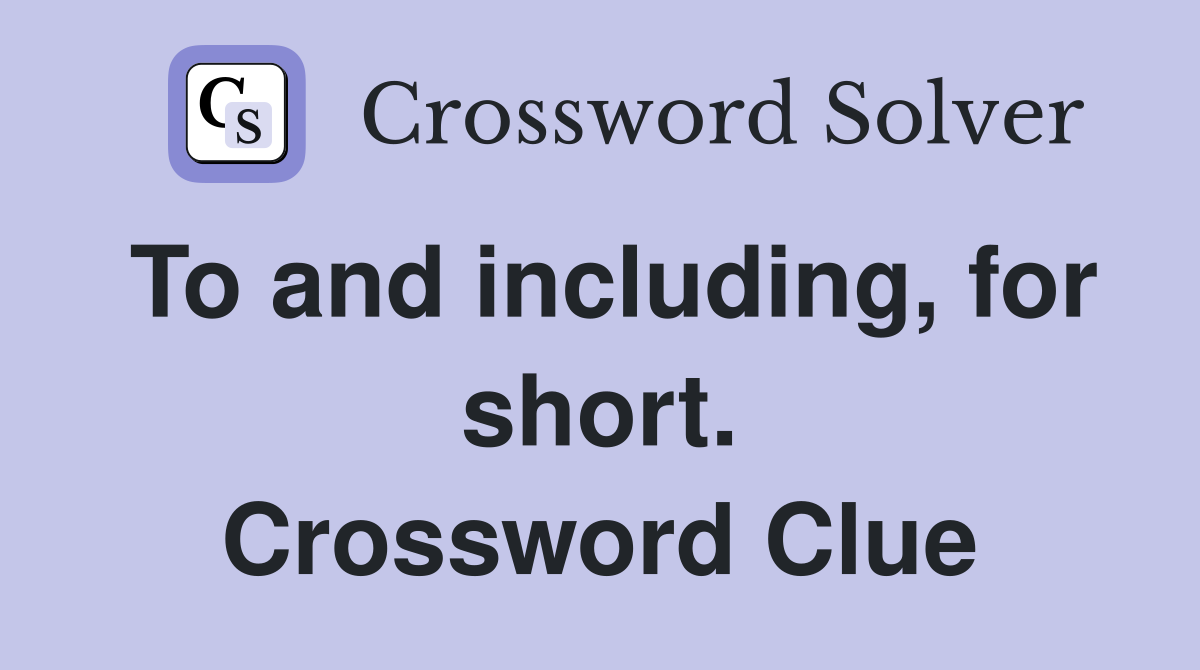 To and including, for short. Crossword Clue