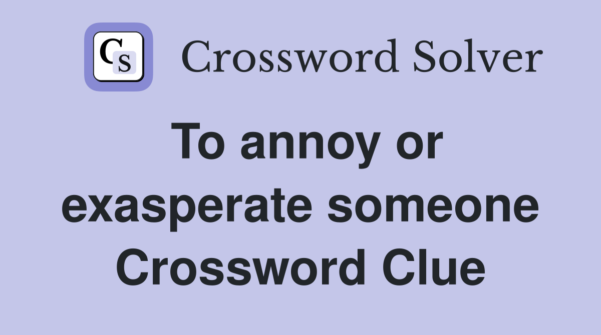 To annoy or exasperate someone Crossword Clue