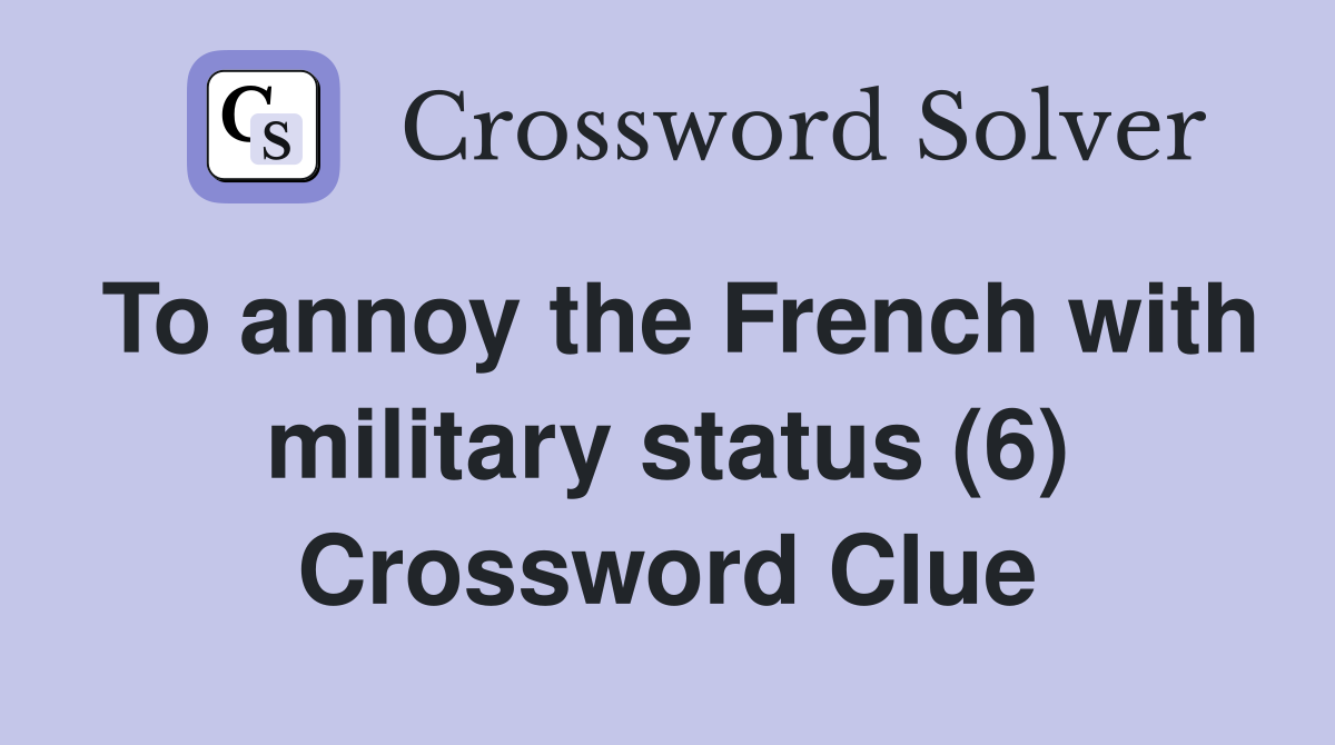To annoy the French with military status (6) Crossword Clue