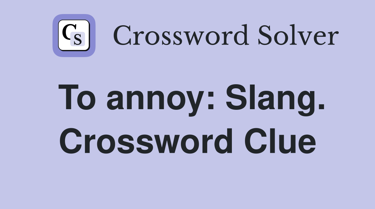 To annoy: Slang. Crossword Clue